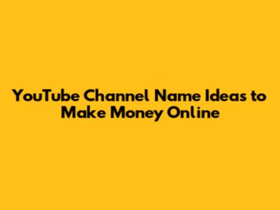 YouTube Channel Name Ideas to Make Money Online