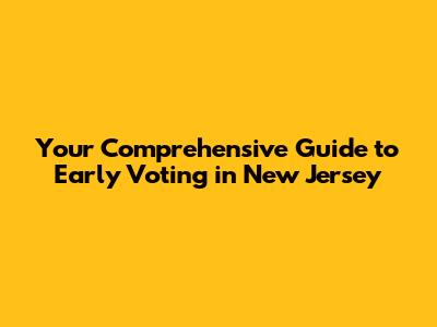 Your Comprehensive Guide to Early Voting in New Jersey