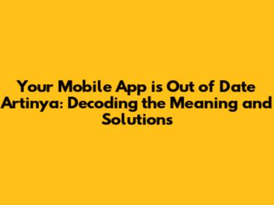 Your Mobile App is Out of Date Artinya: Decoding the Meaning and Solutions