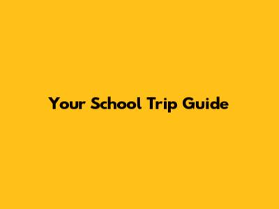 Your School Trip Guide