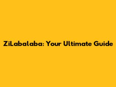 ZiLabalaba: Your Ultimate Guide