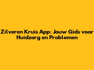 Zilveren Kruis App: Jouw Gids voor Huidzorg en Problemen