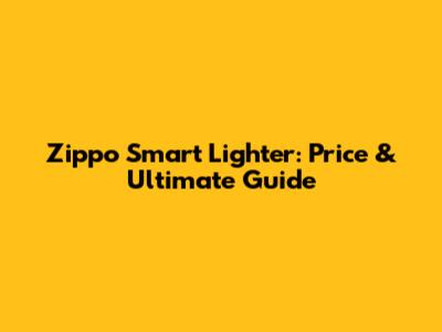 Zippo Smart Lighter: Price & Ultimate Guide