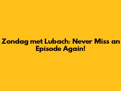 Zondag met Lubach: Never Miss an Episode Again!