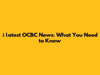i latest OCBC News: What You Need to Know