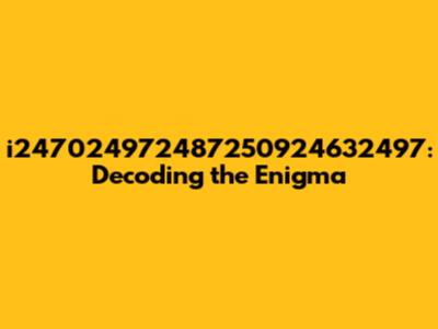 i247024972487250924632497: Decoding the Enigma