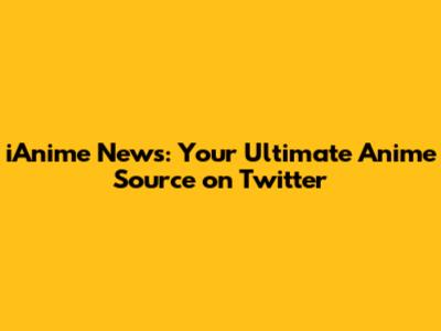 iAnime News: Your Ultimate Anime Source on Twitter