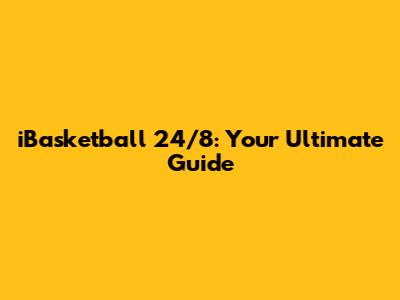 iBasketball 24/8: Your Ultimate Guide