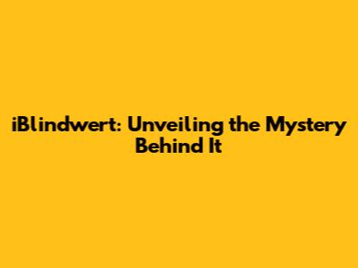 iBlindwert: Unveiling the Mystery Behind It