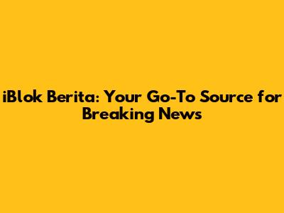 iBlok Berita: Your Go-To Source for Breaking News