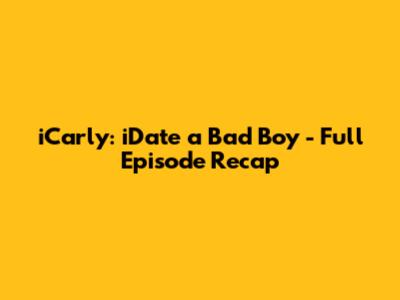 iCarly: iDate a Bad Boy - Full Episode Recap