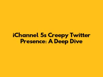 iChannel 5's Creepy Twitter Presence: A Deep Dive