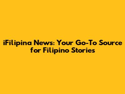 iFilipina News: Your Go-To Source for Filipino Stories