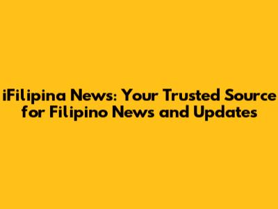 iFilipina News: Your Trusted Source for Filipino News and Updates