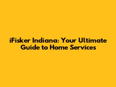 iFisker Indiana: Your Ultimate Guide to Home Services