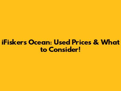 iFiskers Ocean: Used Prices & What to Consider!