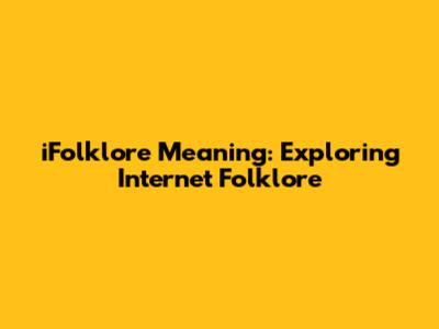 iFolklore Meaning: Exploring Internet Folklore