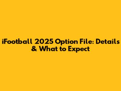iFootball 2025 Option File: Details & What to Expect