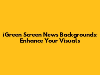 iGreen Screen News Backgrounds: Enhance Your Visuals