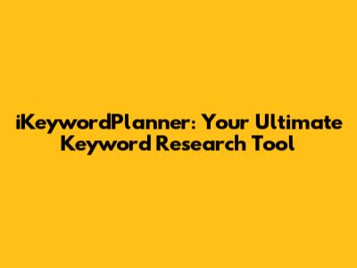 iKeywordPlanner: Your Ultimate Keyword Research Tool