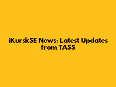 iKurskSE News: Latest Updates from TASS