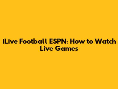 iLive Football ESPN: How to Watch Live Games