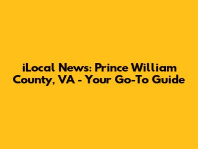 iLocal News: Prince William County, VA - Your Go-To Guide