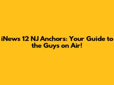 iNews 12 NJ Anchors: Your Guide to the Guys on Air!