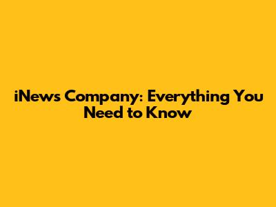 iNews Company: Everything You Need to Know