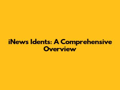 iNews Idents: A Comprehensive Overview