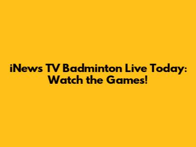 iNews TV Badminton Live Today: Watch the Games!