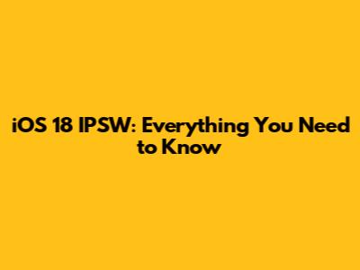 iOS 18 IPSW: Everything You Need to Know