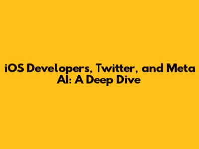 iOS Developers, Twitter, and Meta AI: A Deep Dive