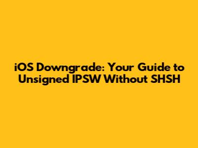 iOS Downgrade: Your Guide to Unsigned IPSW Without SHSH