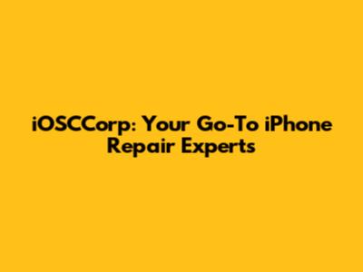 iOSCCorp: Your Go-To iPhone Repair Experts