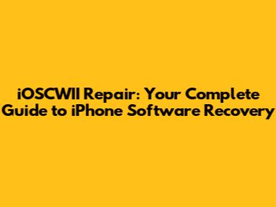 iOSCWII Repair: Your Complete Guide to iPhone Software Recovery