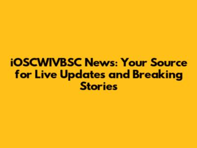 iOSCWIVBSC News: Your Source for Live Updates and Breaking Stories
