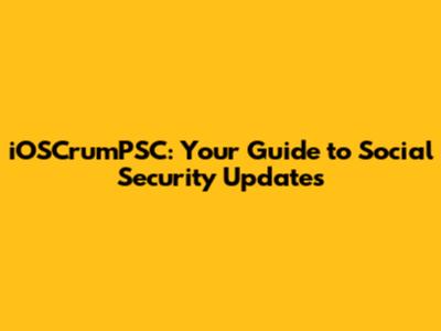 iOSCrumPSC: Your Guide to Social Security Updates