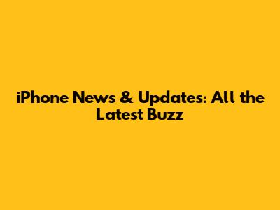 iPhone News & Updates: All the Latest Buzz