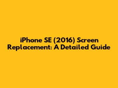 iPhone SE (2016) Screen Replacement: A Detailed Guide