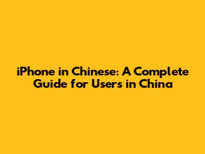 iPhone in Chinese: A Complete Guide for Users in China