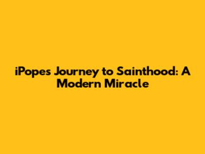 iPope's Journey to Sainthood: A Modern Miracle