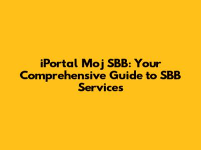 iPortal Moj SBB: Your Comprehensive Guide to SBB Services