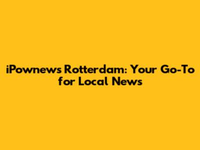 iPownews Rotterdam: Your Go-To for Local News