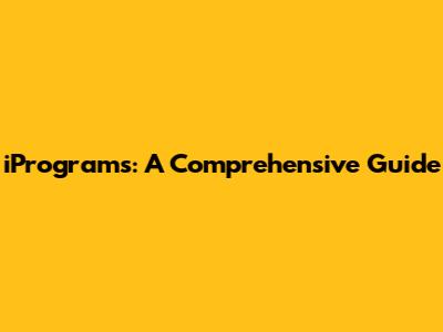 iPrograms: A Comprehensive Guide