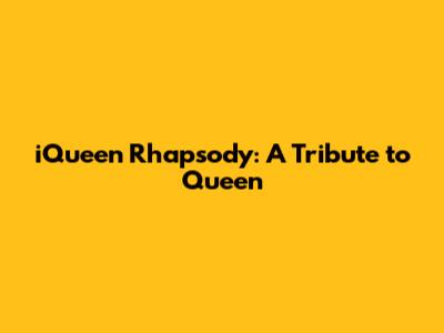 iQueen Rhapsody: A Tribute to Queen