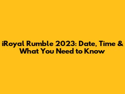 iRoyal Rumble 2023: Date, Time & What You Need to Know