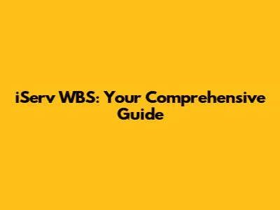 iServ WBS: Your Comprehensive Guide