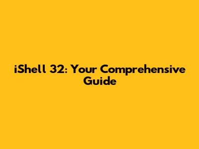 iShell 32: Your Comprehensive Guide