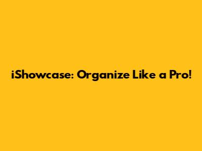 iShowcase: Organize Like a Pro!